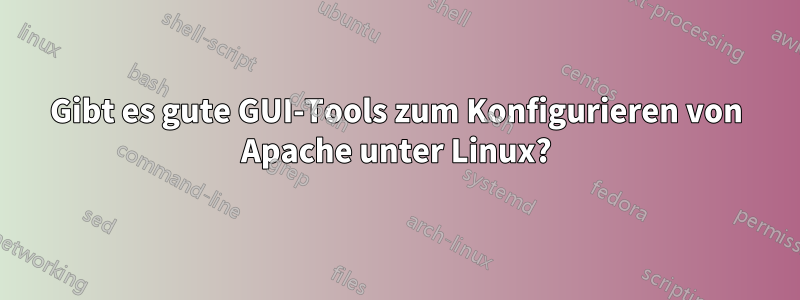 Gibt es gute GUI-Tools zum Konfigurieren von Apache unter Linux?