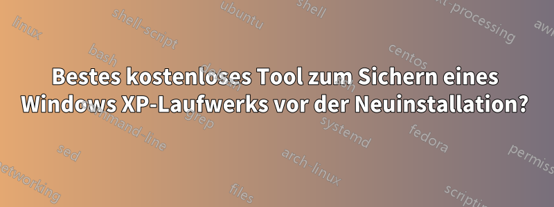 Bestes kostenloses Tool zum Sichern eines Windows XP-Laufwerks vor der Neuinstallation?