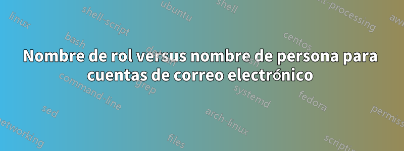 Nombre de rol versus nombre de persona para cuentas de correo electrónico