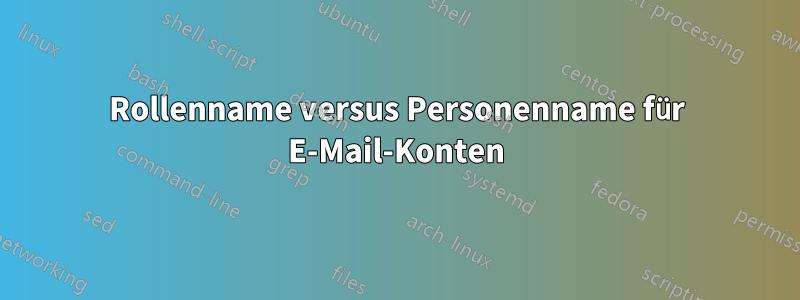 Rollenname versus Personenname für E-Mail-Konten
