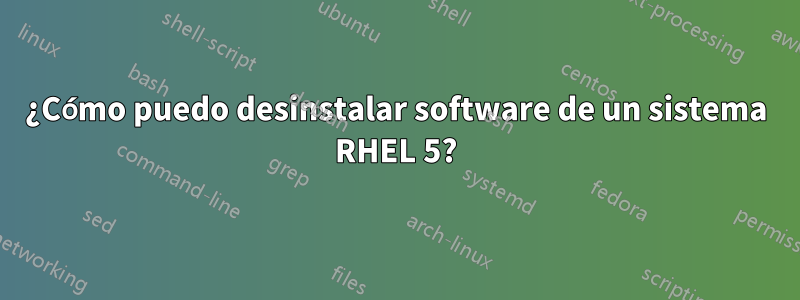 ¿Cómo puedo desinstalar software de un sistema RHEL 5?