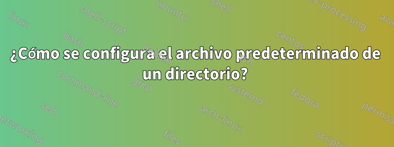 ¿Cómo se configura el archivo predeterminado de un directorio?