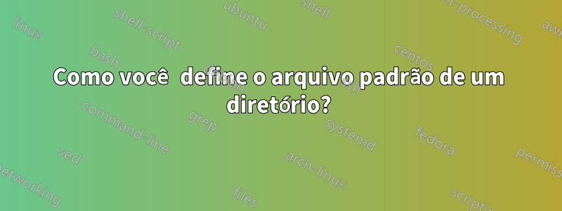 Como você define o arquivo padrão de um diretório?