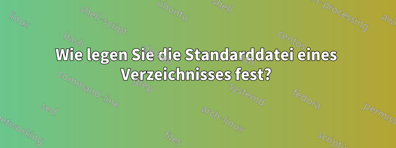 Wie legen Sie die Standarddatei eines Verzeichnisses fest?