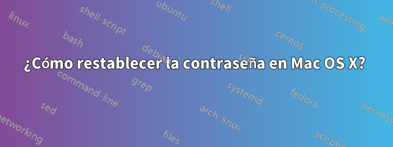 ¿Cómo restablecer la contraseña en Mac OS X?