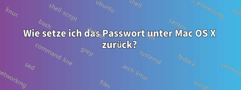 Wie setze ich das Passwort unter Mac OS X zurück?