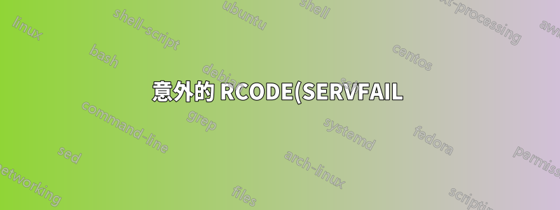 意外的 RCODE(SERVFAIL) 導致綁定崩潰?