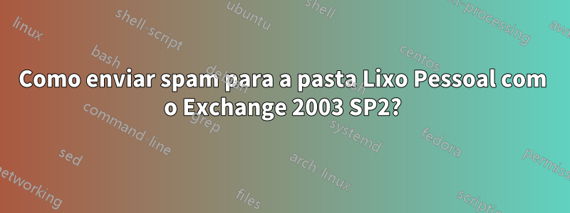 Como enviar spam para a pasta Lixo Pessoal com o Exchange 2003 SP2?