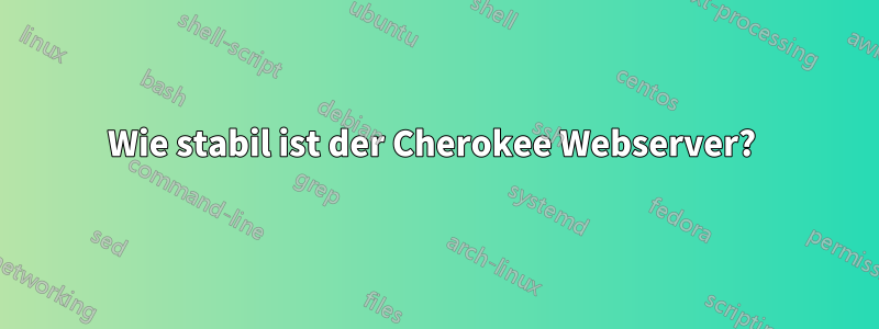 Wie stabil ist der Cherokee Webserver? 