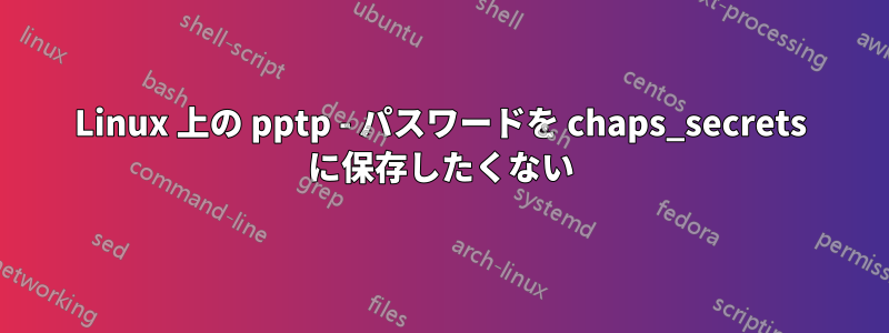 Linux 上の pptp - パスワードを chaps_secrets に保存したくない