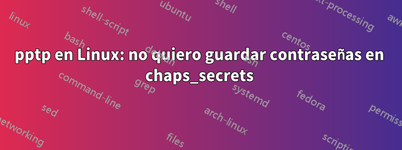 pptp en Linux: no quiero guardar contraseñas en chaps_secrets