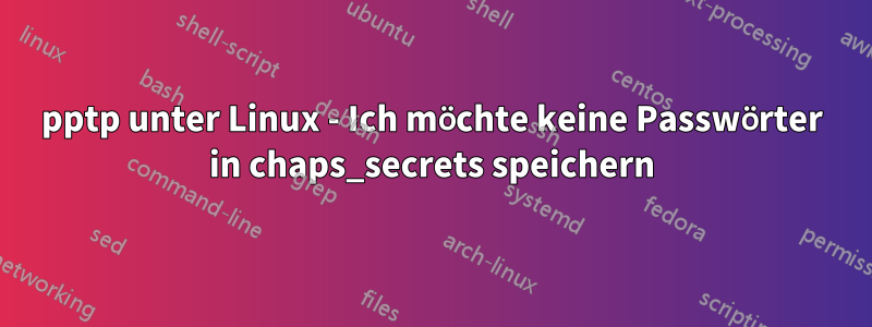 pptp unter Linux - Ich möchte keine Passwörter in chaps_secrets speichern