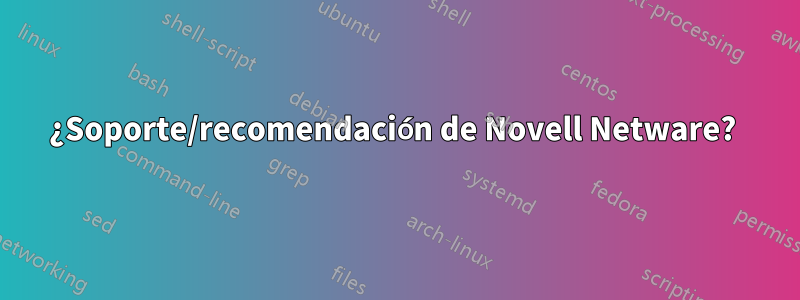 ¿Soporte/recomendación de Novell Netware? 