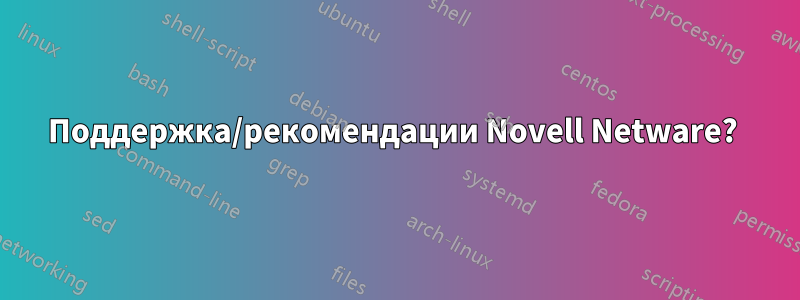 Поддержка/рекомендации Novell Netware? 
