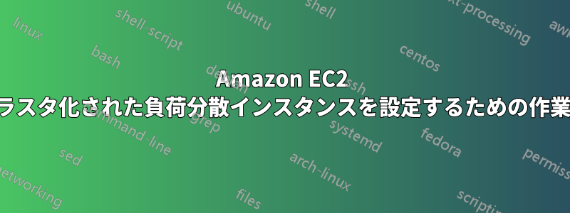 Amazon EC2 上でクラスタ化された負荷分散インスタンスを設定するための作業と詳細