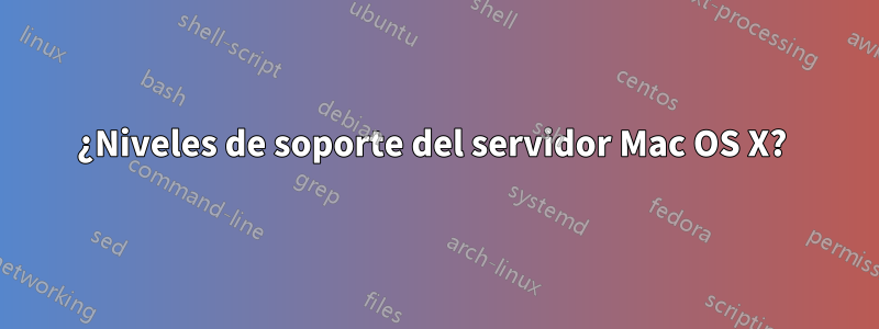 ¿Niveles de soporte del servidor Mac OS X? 