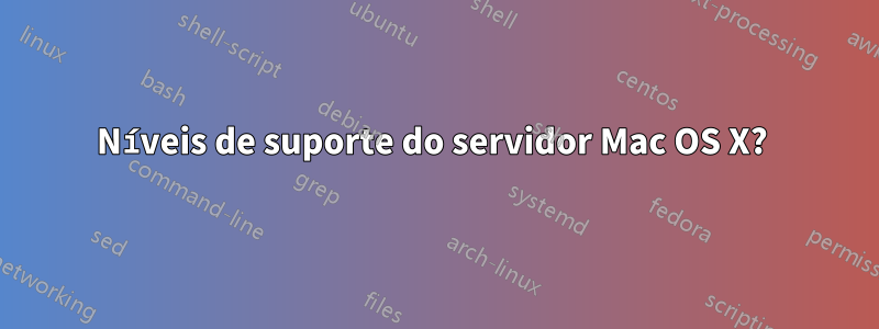 Níveis de suporte do servidor Mac OS X? 