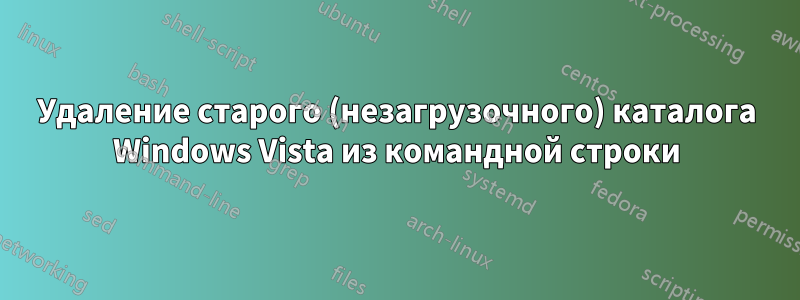 Удаление старого (незагрузочного) каталога Windows Vista из командной строки