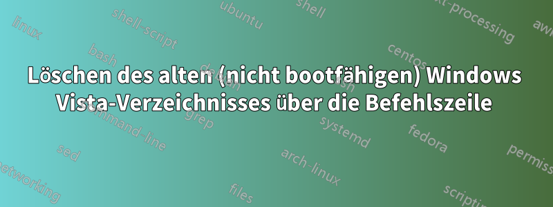Löschen des alten (nicht bootfähigen) Windows Vista-Verzeichnisses über die Befehlszeile