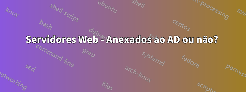 Servidores Web - Anexados ao AD ou não?