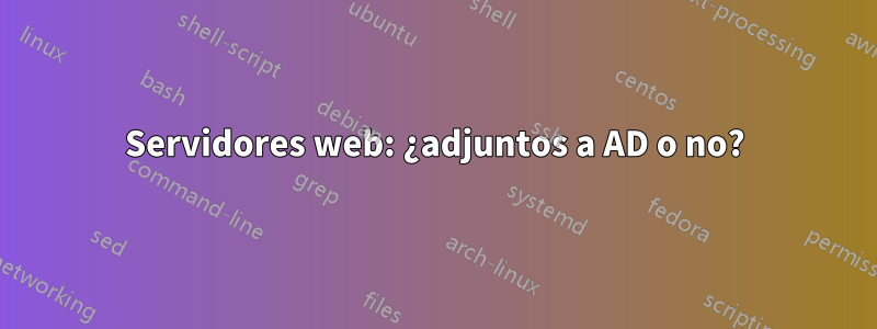 Servidores web: ¿adjuntos a AD o no?