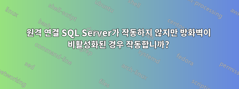 원격 연결 SQL Server가 작동하지 않지만 방화벽이 비활성화된 경우 작동합니까?