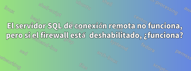 El servidor SQL de conexión remota no funciona, pero si el firewall está deshabilitado, ¿funciona?