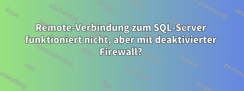 Remote-Verbindung zum SQL-Server funktioniert nicht, aber mit deaktivierter Firewall?
