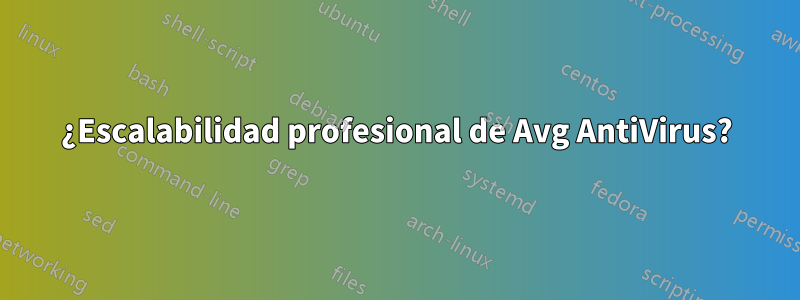 ¿Escalabilidad profesional de Avg AntiVirus?