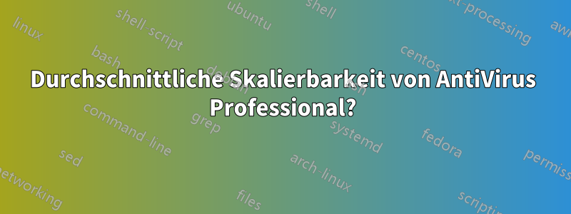 Durchschnittliche Skalierbarkeit von AntiVirus Professional?