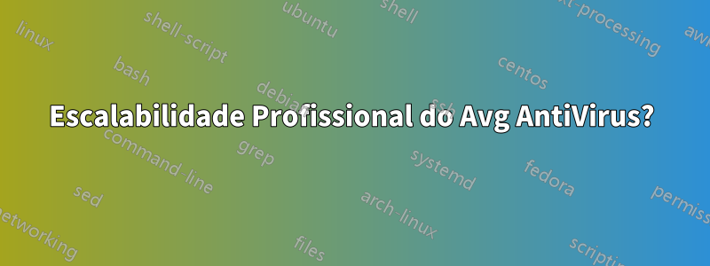 Escalabilidade Profissional do Avg AntiVirus?