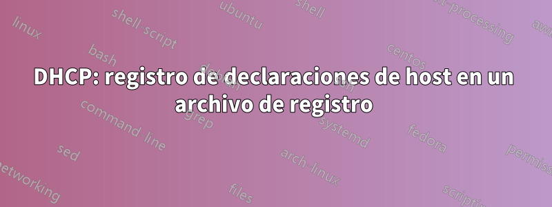DHCP: registro de declaraciones de host en un archivo de registro