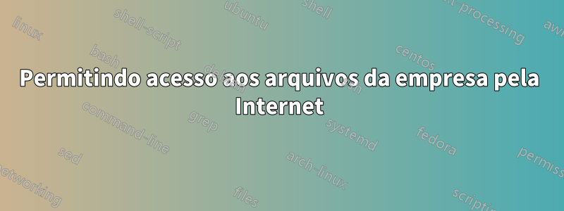 Permitindo acesso aos arquivos da empresa pela Internet