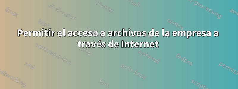 Permitir el acceso a archivos de la empresa a través de Internet