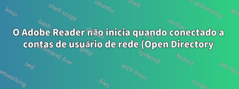 O Adobe Reader não inicia quando conectado a contas de usuário de rede (Open Directory)