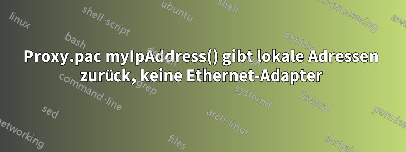 Proxy.pac myIpAddress() gibt lokale Adressen zurück, keine Ethernet-Adapter