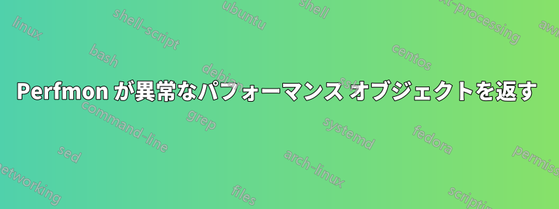 Perfmon が異常なパフォーマンス オブジェクトを返す