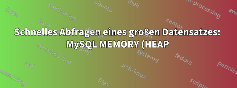 Schnelles Abfragen eines großen Datensatzes: MySQL MEMORY (HEAP)-Engine, MyISAM oder etwas anderes (z. B. MemCached)