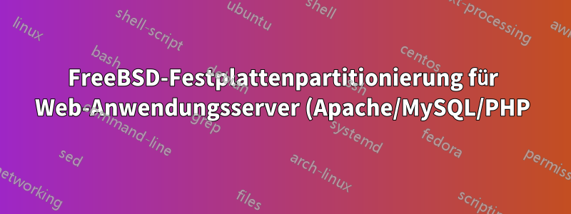 FreeBSD-Festplattenpartitionierung für Web-Anwendungsserver (Apache/MySQL/PHP)