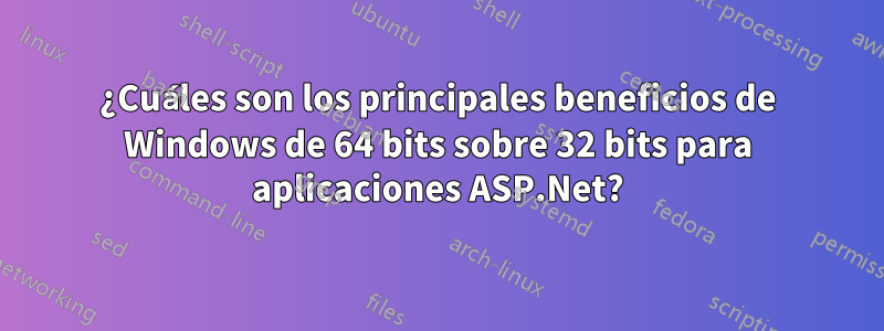¿Cuáles son los principales beneficios de Windows de 64 bits sobre 32 bits para aplicaciones ASP.Net?
