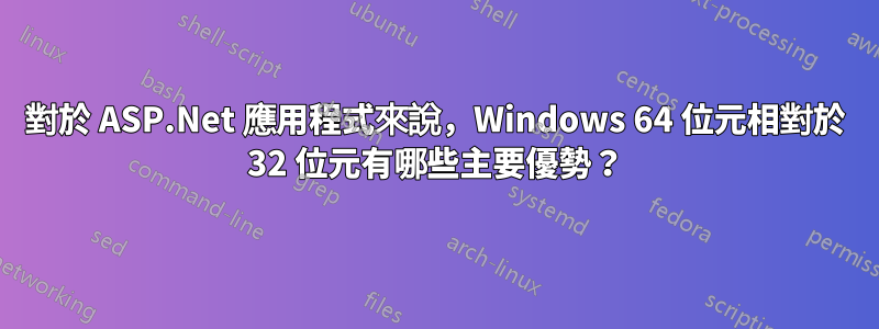 對於 ASP.Net 應用程式來說，Windows 64 位元相對於 32 位元有哪些主要優勢？