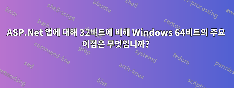 ASP.Net 앱에 대해 32비트에 비해 Windows 64비트의 주요 이점은 무엇입니까?