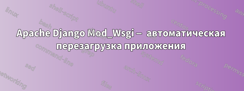 Apache Django Mod_Wsgi — автоматическая перезагрузка приложения