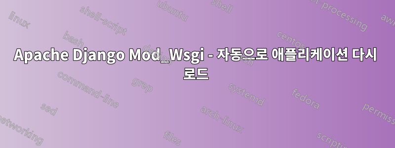 Apache Django Mod_Wsgi - 자동으로 애플리케이션 다시 로드