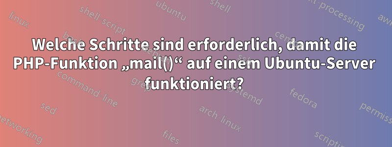 Welche Schritte sind erforderlich, damit die PHP-Funktion „mail()“ auf einem Ubuntu-Server funktioniert?