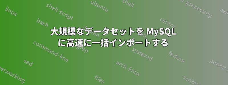 大規模なデータセットを MySQL に高速に一括インポートする