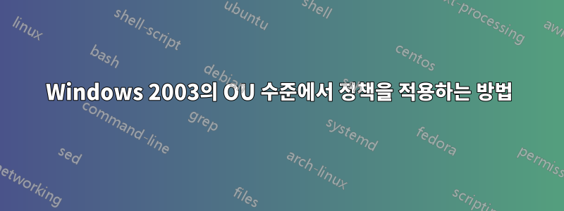 Windows 2003의 OU 수준에서 정책을 적용하는 방법