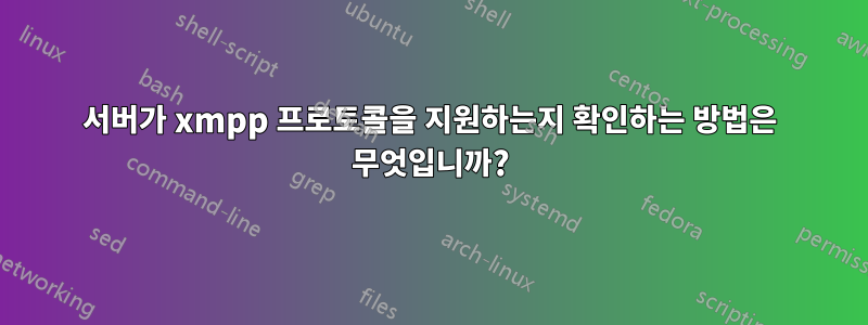 서버가 xmpp 프로토콜을 지원하는지 확인하는 방법은 무엇입니까?