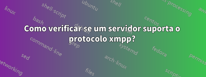 Como verificar se um servidor suporta o protocolo xmpp?