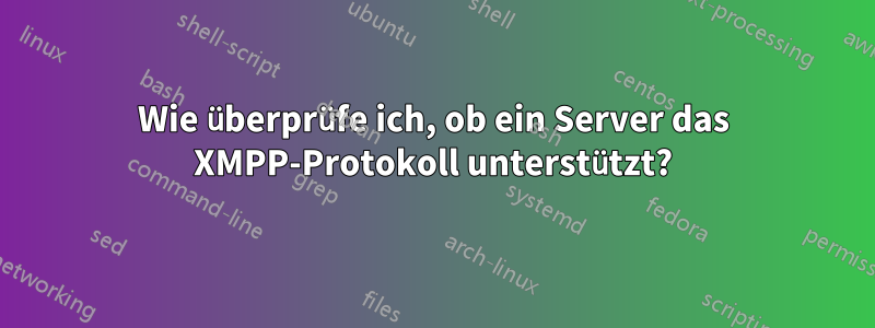 Wie überprüfe ich, ob ein Server das XMPP-Protokoll unterstützt?